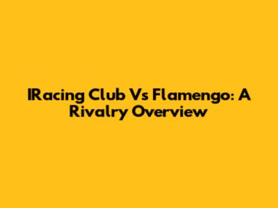 IRacing Club Vs Flamengo: A Rivalry Overview