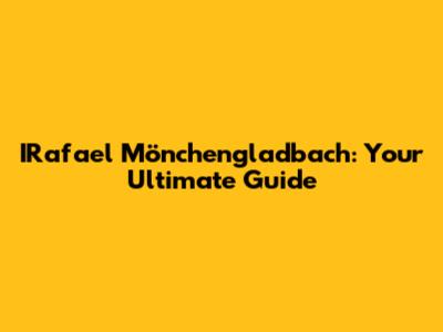 IRafael Mönchengladbach: Your Ultimate Guide