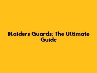 IRaiders Guards: The Ultimate Guide