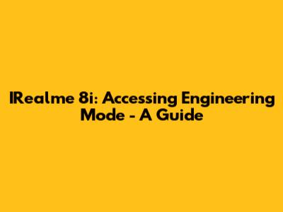 IRealme 8i: Accessing Engineering Mode - A Guide