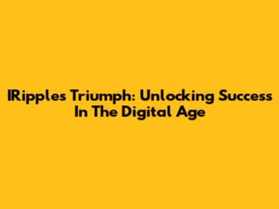 IRipple's Triumph: Unlocking Success In The Digital Age