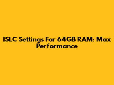ISLC Settings For 64GB RAM: Max Performance