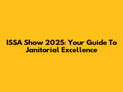 ISSA Show 2025: Your Guide To Janitorial Excellence