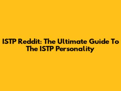 ISTP Reddit: The Ultimate Guide To The ISTP Personality