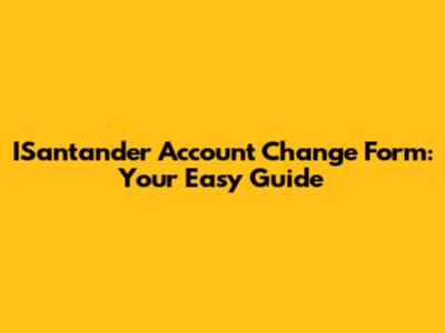 ISantander Account Change Form: Your Easy Guide