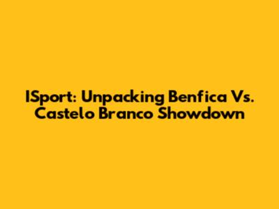 ISport: Unpacking Benfica Vs. Castelo Branco Showdown
