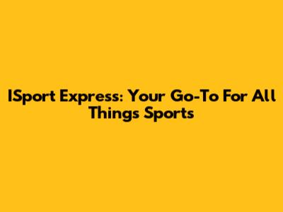 ISport Express: Your Go-To For All Things Sports