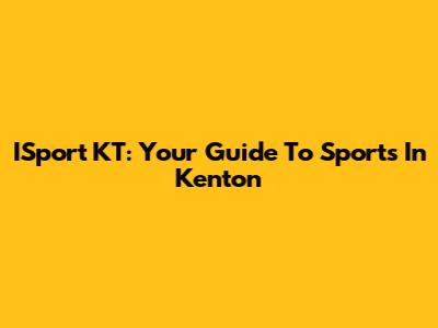 ISport KT: Your Guide To Sports In Kenton