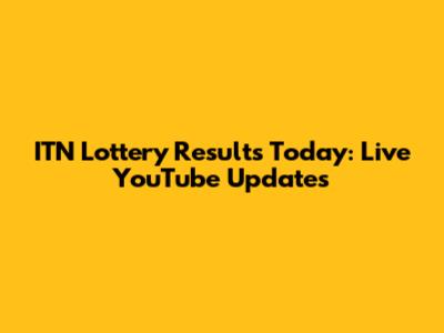 ITN Lottery Results Today: Live YouTube Updates