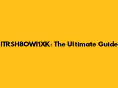ITRSH8OWI1XK: The Ultimate Guide