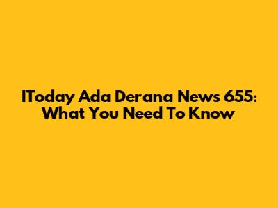 IToday Ada Derana News 655: What You Need To Know