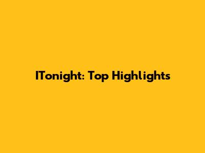 ITonight: Top Highlights