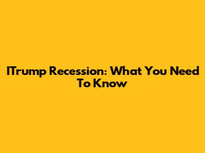 ITrump Recession: What You Need To Know