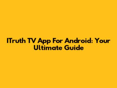 ITruth TV App For Android: Your Ultimate Guide