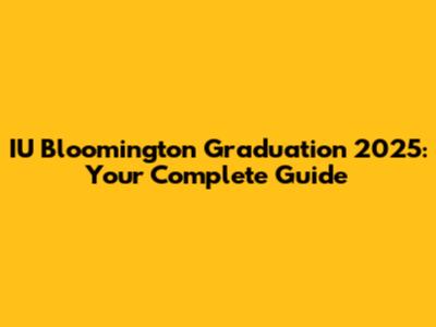 IU Bloomington Graduation 2025: Your Complete Guide
