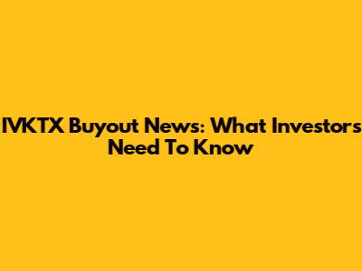 IVKTX Buyout News: What Investors Need To Know