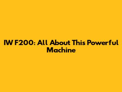 IW F200: All About This Powerful Machine