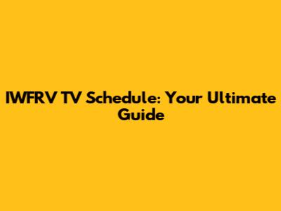 IWFRV TV Schedule: Your Ultimate Guide