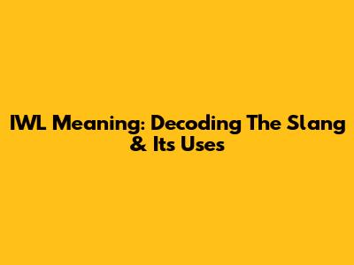 IWL Meaning: Decoding The Slang & Its Uses