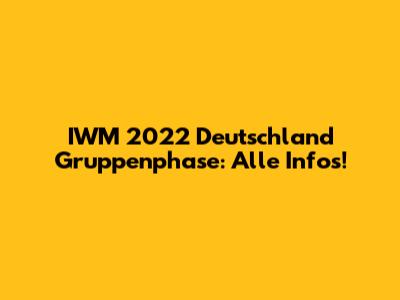 IWM 2022 Deutschland Gruppenphase: Alle Infos!