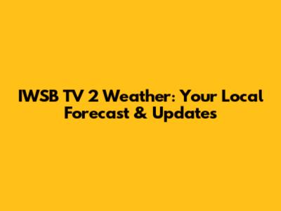IWSB TV 2 Weather: Your Local Forecast & Updates