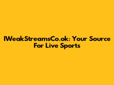 IWeakStreamsCo.ok: Your Source For Live Sports