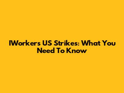 IWorkers US Strikes: What You Need To Know