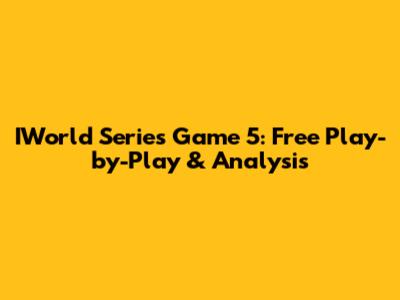 IWorld Series Game 5: Free Play-by-Play & Analysis