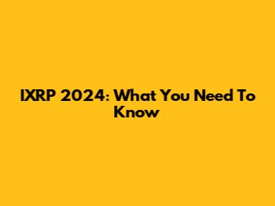 IXRP 2024: What You Need To Know