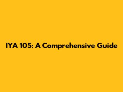 IYA 105: A Comprehensive Guide