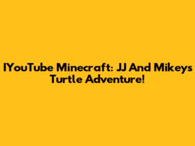 IYouTube Minecraft: JJ And Mikey's Turtle Adventure!