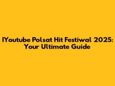 IYoutube Polsat Hit Festiwal 2025: Your Ultimate Guide