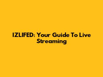 IZLIFED: Your Guide To Live Streaming