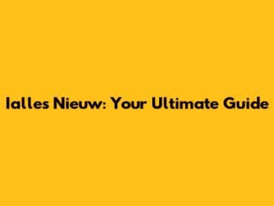 Ialles Nieuw: Your Ultimate Guide