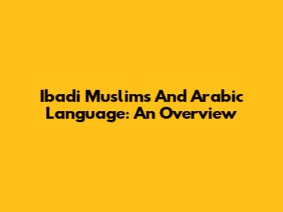 Ibadi Muslims And Arabic Language: An Overview