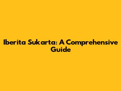 Iberita Sukarta: A Comprehensive Guide