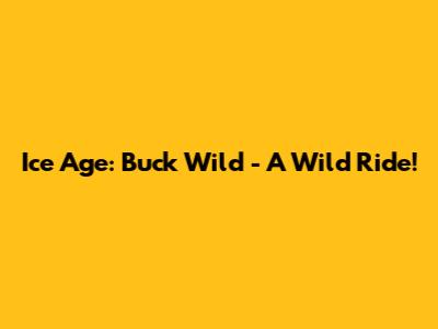 Ice Age: Buck Wild - A Wild Ride!