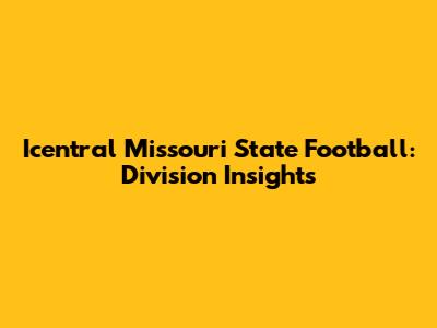 Icentral Missouri State Football: Division Insights