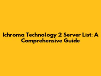Ichroma Technology 2 Server List: A Comprehensive Guide