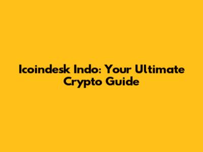 Icoindesk Indo: Your Ultimate Crypto Guide