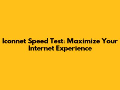 Iconnet Speed Test: Maximize Your Internet Experience