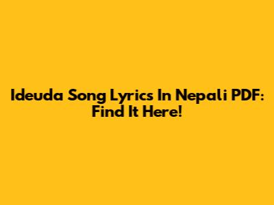 Ideuda Song Lyrics In Nepali PDF: Find It Here!