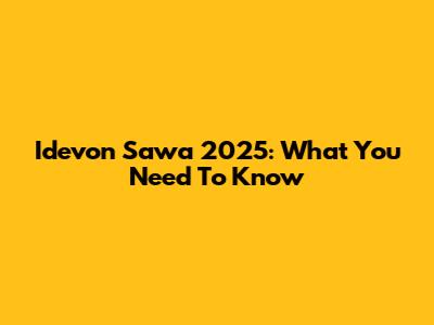 Idevon Sawa 2025: What You Need To Know