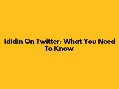 Ididin On Twitter: What You Need To Know