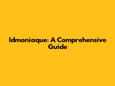 Idmoniaque: A Comprehensive Guide