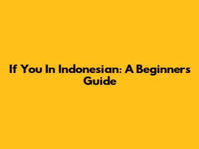 If You In Indonesian: A Beginner's Guide