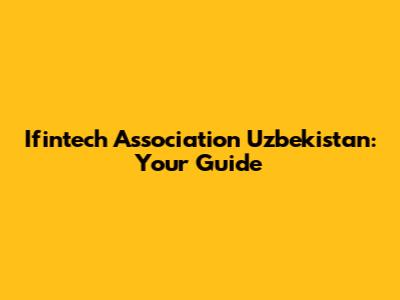 Ifintech Association Uzbekistan: Your Guide