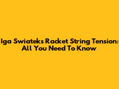 Iga Swiatek's Racket String Tension: All You Need To Know