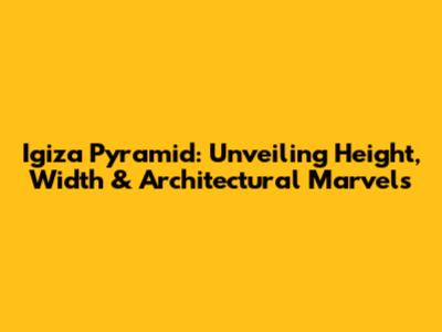 Igiza Pyramid: Unveiling Height, Width & Architectural Marvels