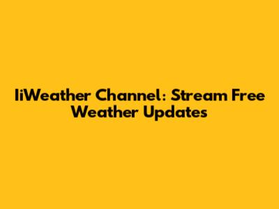 IiWeather Channel: Stream Free Weather Updates